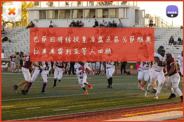 巴萨旧将转投皇马盘点菲戈萨维奥拉库库雷利亚等人回顾